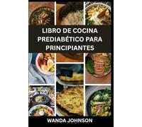 LIBRO DE COCINA PREDIABÉTICO PARA PRINCIPIANTES: Guía completa para revertir y controlar la prediabetes, planes de comidas saludables y consejos de ... el azúcar en sangre y mejorar la salud