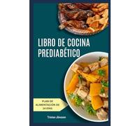 LIBRO DE COCINA PREDIABÉTICO: Platos sencillos y sabrosos con un plan de alimentación para controlar los niveles de insulina, mejorar la energía y tomar el control su salud.