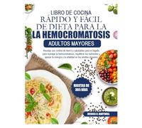 LIBRO DE COCINA RÁPIDO Y FÁCIL DE DIETA PARA LA HEMOCROMATOSIS ADULTOS MAYORES: Recetas con control de hierro y saludables para el hígado para manejar ... los nutrientes y apoyar la energía y