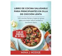 LIBRO DE COCINA SALUDABLE PARA PRINCIPIANTES EN OLLA DE COCCIÓN LENTA: 100 recetas fáciles y bajas en grasa para una mejor salud cardíaca y bienestar diario (Quick & Delicious Cookbooks)