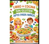 LIBRO DE COCINA SIN GLUTEN APTO PARA NIÑOS: Recetas fáciles, saludables y favoritas de los niños para su crecimiento