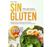 Libro de Cocina Sin Gluten para Principiantes: Recetas Fáciles y Rápidas para Cada Día - Comidas Simples y Sin Estrés para una Vida Activa