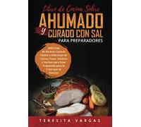 Libro de Cocina Sobre Ahumado y Curado con Sal para Preparadore: 2000 Días de Recetas Caseras Fáciles y Deliciosas de Cecina, Fruta, Verdura y Hierbas para Estar Preparado para la Crisis que se Aveci