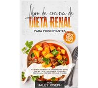 Libro de cocina sobre dieta renal para principiantes: La solución para la enfermedad renal que es fácil,saludable y baja en proteínas,fósforo,potasio y sodio