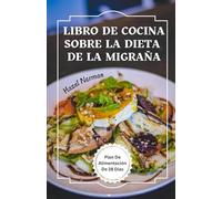 Libro De Cocina Sobre La Dieta De La Migraña: Recetas efectivas para controlar los dolores de cabeza y vivir una vida feliz