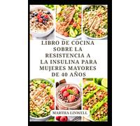 LIBRO DE COCINA SOBRE LA RESISTENCIA A LA INSULINA PARA MUJERES MAYORES DE 40 AÑOS: Recetas para Azúcar en Sangre y Equilibrio Hormonal