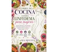 Libro de cocina sobre linfedema para mujeres: Recetas deliciosas y asesoramiento experto para superar la inflamación, mejorar la función linfática y sentirse mejor cada día