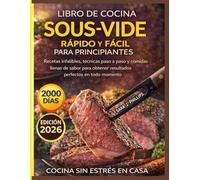 LIBRO DE COCINA SOUS VIDE RÁPIDO Y FÁCIL PARA PRINCIPIANTES: Recetas infalibles, técnicas paso a paso y comidas llenas de sabor para obtener resultados perfectos en todo momento