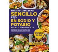 Libro De Cocina Súper Sencillo Bajo En Sodio Y Potasio Para Adultos Mayores: Recetas saludables para el corazón y amigables con los riñones, diseñadas ... arterial, proteger la función renal...