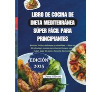 Libro de Cocina Súper Sencillo de la Dieta Mediterránea para Principiantes: Recetas fáciles, apetitosas y saludables - listas en 30 minutos o menos ... mejor, bajar de peso y aumentar la energía.