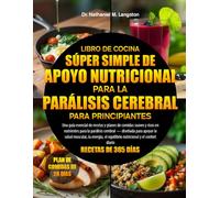LIBRO DE COCINA SÚPER SIMPLE DE APOYO NUTRICIONAL PARA LA PARÁLISIS CEREBRAL PARA PRINCIPIANTES: Una guía esencial de recetas y planes de comidas ... para apoyar la salud muscular, la ener...