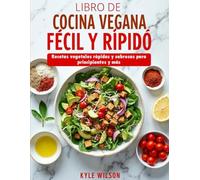 Libro De Cocina Vegana Fácil Y Rápido: Recetas Vegetales Rápidas Y Sabrosas Para Principiantes Y Más