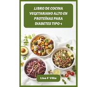 LIBRO DE COCINA VEGETARIANO ALTO EN PROTEÍNAS PARA DIABETES TIPO 1: Recetas nutritivas de origen vegetal para una glucosa estable, músculos más fuertes y energía duradera