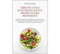 LIBRO DE COCINA VEGETARIANO ALTO EN PROTEÍNAS PARA PREDIABETES: Deliciosas comidas vegetales para equilibrar el azúcar en sangre, desarrollar músculo ... la resistencia a la insulina de forma natural