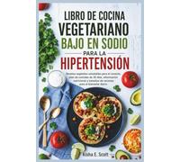LIBRO DE COCINA VEGETARIANO BAJO EN SODIO PARA LA HIPERTENSIÓN: Recetas vegetales saludables para el corazón, plan de comidas de 30 días, información ... tamaños de raciones para el bienestar diario