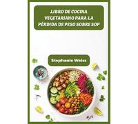 LIBRO DE COCINA VEGETARIANO PARA LA PÉRDIDA DE PESO SOBRE SOP: Recetas curativas para regular hormonas, perder peso y recuperar la salud de forma natural