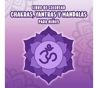 Libro de colorear Chakras, Yantras y Mandalas para niños: Un libro de colorear para niños de 3 a 9 años para aumentar la creatividad, aprender a ... (yoga para niños y mindfulness para niños)