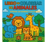 Libro de Colorear de Animales para Niños de 3 a 9 Años - Aprende los Nombres y Colores: Aprende los Nombres y Colores con Imágenes a Color y en Blanco y Negro 30 Animales Divertidos para Colorear