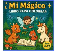 Libro de Colorear de Criaturas Mágicas para Niños de 4 a 12 años: Unicornios, Pegasos, Dragones, Hadas y Más - Una Aventura Fantástica para Colorear