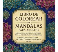 Libro de colorear de mandalas para adultos: Diseños relajantes y antiestrés para la atención plena y la creatividad: “50 intrincados mandalas para relajarse, colorear y encontrar la calma”