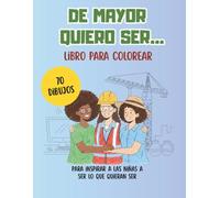 Libro de colorear "de mayor quiero ser": 70 mujeres en profesiones asombrosas para que tu niña sueñe a lo grande y sin límites.: Motricidad fina y ... de 8 a 12 años con perspectiva feminista.