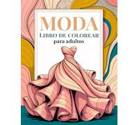 Libro de colorear de moda para adultos: Un elegante viaje de moda con 50 hermosos diseños de moda del estilo vintage al moderno (Colección Moda & ... - Libros para Colorear para Mujeres y Chicas)