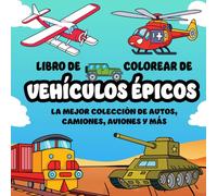 Libro de Colorear de Vehículos Épicos: La Mejor Colección de Autos, Camiones, Aviones y Más