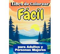 Libro de Colorear Fácil para Adultos y Personas Mayores: Imágenes Simples para Hombres y Mujeres, Adolescentes y quienes están en la segunda juventud. ¡Hermosos Paisajes, Animales, Flores, Aves y más!