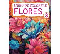 Libro de Colorear Flores 3: Relájate coloreando estas hermosas flores. Para jóvenes, adultos y mayores.