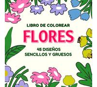 Libro De Colorear Flores Para Adultos y Personas Mayores: Dibujos Grandes Y Fáciles , Una Gran Variedad De Diseños, Para Pintar Y Relajarse, libros de colorear antiestrés