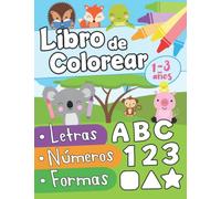 Libro de colorear letras números formas 1-3 años: Primer Libro para Colorear para Niños de 1 Año a 3 Años | Libro Infantil para Colorear | Libro de ... Niños 1 año | Animales para Colorear Niños