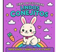 LIBRO DE COLOREAR LINDOS CONEJITOS PARA NIÑOS Y NIÑAS DE 4 A 12 AÑOS.: 60 dibujos atrevidos, alucinantes, mágicos y geniales para colorear sobre adorables conejitos.