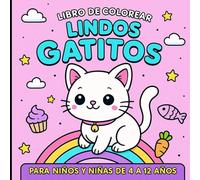 LIBRO DE COLOREAR LINDOS GATITOS PARA NIÑOS Y NIÑAS DE 4 A 12 AÑOS: 60 dibujos atrevidos, alucinantes, mágicos y geniales para colorear de tiernos, adorables y lindos gatitos.