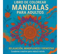 Libro de Colorear Mandalas para Adultos - Relajación, Mindfulness y Bienestar: Cuaderno Creativo para Reducir Estrés y Mejorar la Concentración