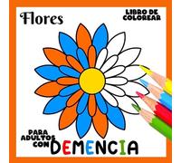 Libro de Colorear para Adultos con Demencia:Flores: Una serie de sencillos libros para colorear para Principiantes, Personas mayores (ayuda para ... Parkinson, trastornos motores, etc.).