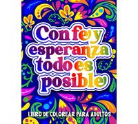 Libro de Colorear para Adultos | Con Fe y Esperanza Todo es Posible: Inspirador cuaderno para colorear con diseños relajantes, frases motivacionales y afirmaciones positivas en español