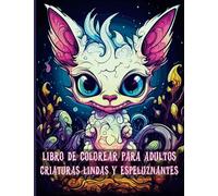Libro de Colorear para Adultos Criaturas Lindas y Espeluznantes: Páginas para Colorear de Adorables Monstruos Fantásticos para Adultos y Adolescentes Relajación y Alivio del Estrés