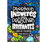 Libro de Colorear Para Adultos | Divertidos Insultos Para Personas Irritantes: Para irreverentes con sentido del humor que disfrutan colorear frases chistosas con improperios y palabrotas