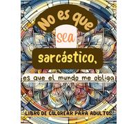 Libro de Colorear Para Adultos | No Es Que Sea Sarcástico Es Que El Mundo Me Obliga | Tapa Blanda
