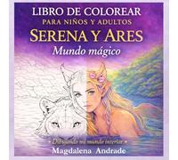Libro de colorear para adultos: Serena y Ares Mi Mundo mágico: 50 ilustraciones detalladas de Serena y su león Ares para relajación, concentración y conexión interior