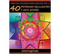 Libro de Colorear para Adultos Volumen 5: 40 Patrones Relajantes y Anti Estrés (Colección de Terapia Artística Antiestrés)