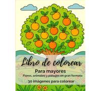 Libro de colorear para mayores - 30 imágenes fáciles de colorear: Flores, animales y paisajes en gran formato para relajarse