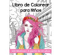 Libro de Colorear para Niños a Partir de 10 Años: 100 Bellas ilustraciones para el Desarrollo Creativo, la Relajación y el Control del Estrés