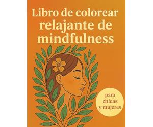 Libro de colorear relajante de mindfulness para chicas y mujeres: Patrones terapéuticos para equilibrio mental, calma profunda y bienestar creativo