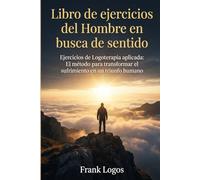 Libro de Ejercicios del Hombre en Busca de Sentido: Un libro para encontrar un proposito y un Sentido a tu Vida (El Proposito de la Vida)