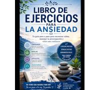 Libro de Ejercicios para la Ansiedad: Tu guía paso a paso para encontrar la calma, manejar la preocupación y vivir con confianza.