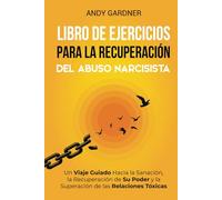 Libro de ejercicios para la recuperación del abuso narcisista: Un viaje guiado hacia la sanación, la recuperación de su poder y la superación de las relaciones tóxicas (Maestría interpersonal)