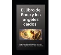 Libro de Enoc y los ángeles caídos: Origen y rebelión de los ángeles, nombres y funciones, Nephilim, Hades y otras revelaciones