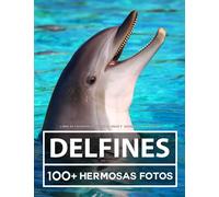 Libro De Fotografía - Delfín - Gran y Asombrosa Colección: 100 Hermosas Fotos En Este Fantástico Libro De Fotos De Delfín - Para Niños y Adultos