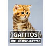 Libro De Fotografía - Gatitos - Gran y Asombrosa Colección: 100 Hermosas Fotos En Este Fantástico Libro De Fotos De Gatitos - Para Niños y Adultos